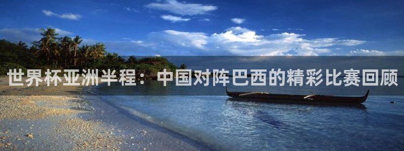 世界杯足球比赛：世界杯亚洲半程：中国对阵巴西的精彩比赛回顾